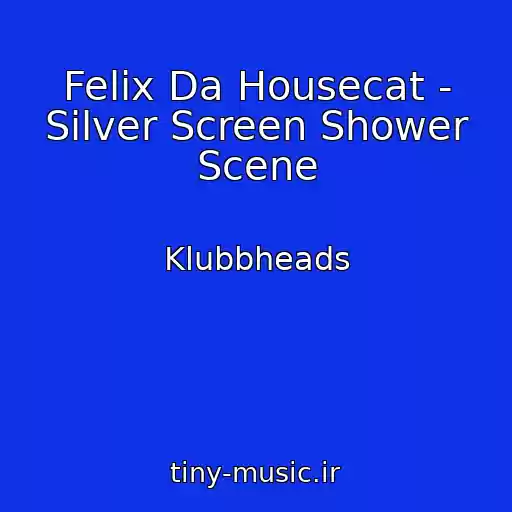 کاور آهنگ Felix Da Housecat - Silver Screen Shower Scene از Klubbheads