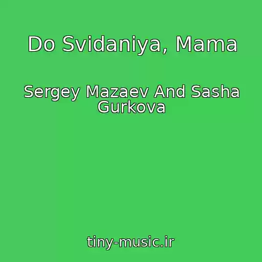 کاور آهنگ Do Svidaniya, Mama از Sergey Mazaev And Sasha Gurkova