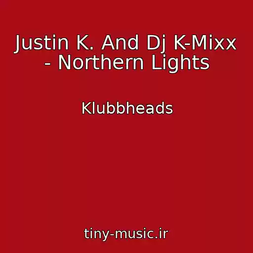 کاور آهنگ Justin K. And Dj K-Mixx - Northern Lights از Klubbheads