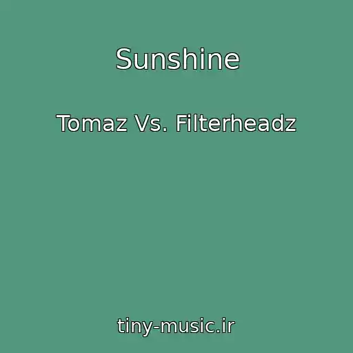 کاور آهنگ Sunshine از Tomaz Vs. Filterheadz