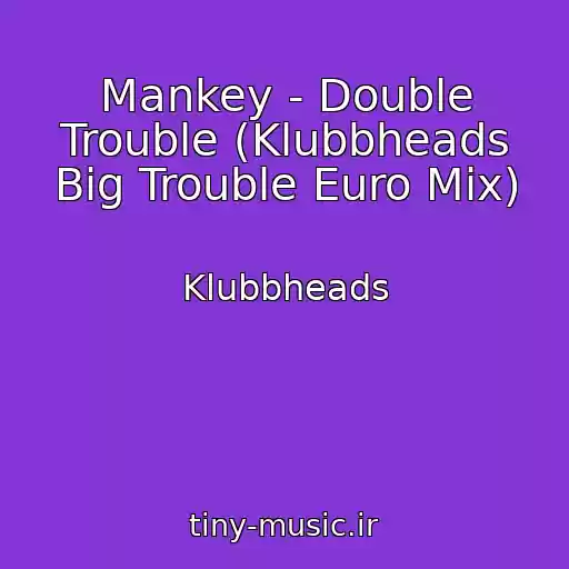 کاور آهنگ Mankey - Double Trouble (Klubbheads Big Trouble Euro Mix) از Klubbheads