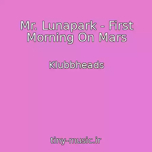 کاور آهنگ Mr. Lunapark - First Morning On Mars از Klubbheads