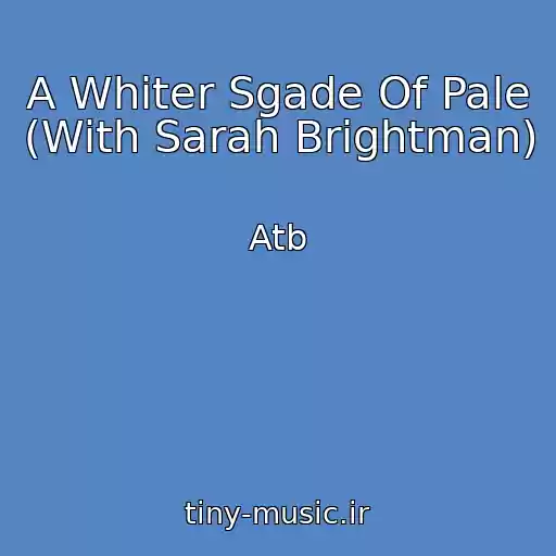 کاور آهنگ A Whiter Sgade Of Pale (With Sarah Brightman) از Atb