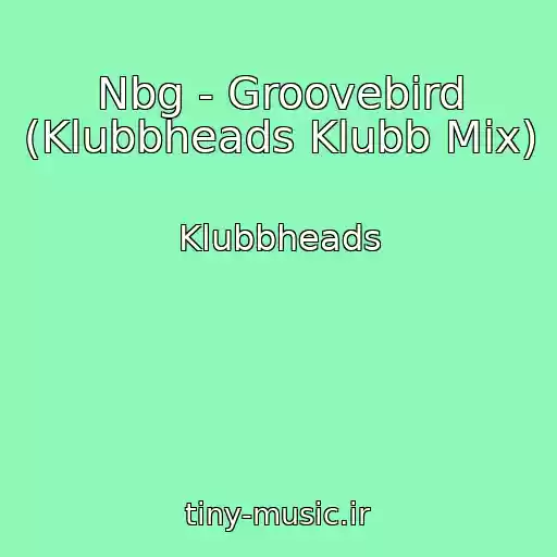 کاور آهنگ Nbg - Groovebird (Klubbheads Klubb Mix) از Klubbheads