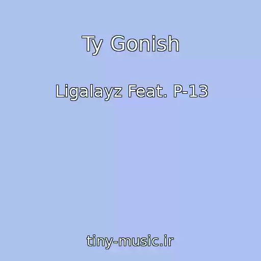 کاور آهنگ Ty Gonish از Ligalayz Feat. P-13