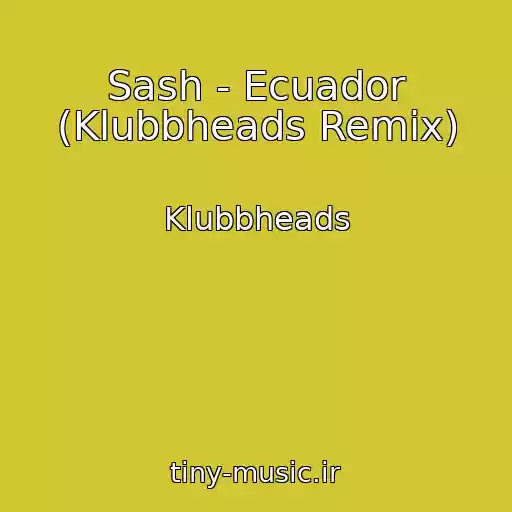 کاور آهنگ Sash - Ecuador (Klubbheads Remix) از Klubbheads