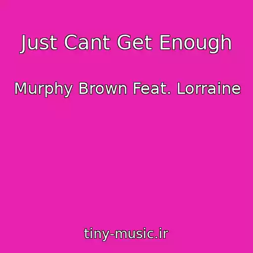 کاور آهنگ Just Cant Get Enough از Murphy Brown Feat. Lorraine