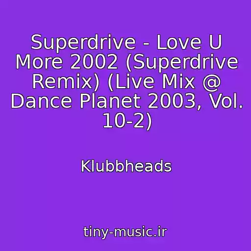 کاور آهنگ Superdrive - Love U More 2002 (Superdrive Remix) (Live Mix @ Dance Planet 2003, Vol. 10-2) از Klubbheads