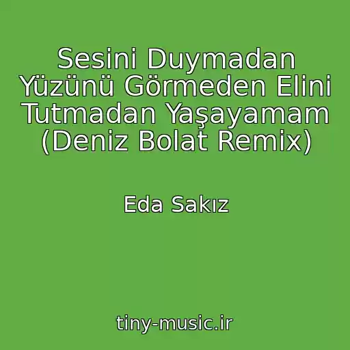 کاور آهنگ Sesini Duymadan Yüzünü Görmeden Elini Tutmadan Yaşayamam (Deniz Bolat Remix) از Eda Sakız