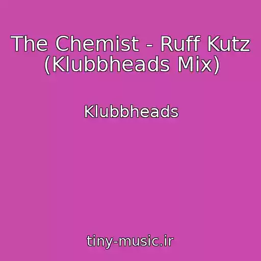 کاور آهنگ The Chemist - Ruff Kutz (Klubbheads Mix) از Klubbheads