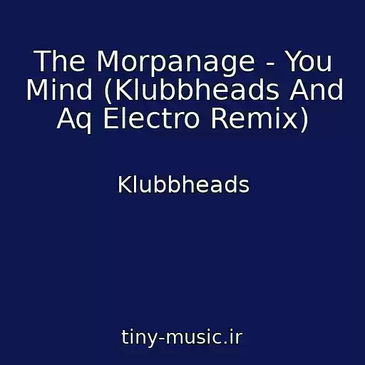 کاور آهنگ The Morpanage - You Mind (Klubbheads And Aq Electro Remix) از Klubbheads