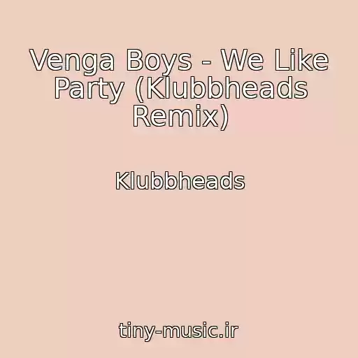 کاور آهنگ Venga Boys - We Like Party (Klubbheads Remix) از Klubbheads