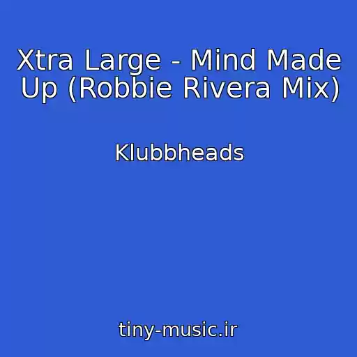 کاور آهنگ Xtra Large - Mind Made Up (Robbie Rivera Mix) از Klubbheads