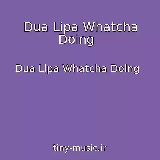 کاور آهنگ Dua Lipa Whatcha Doing   از Dua Lipa Whatcha Doing  