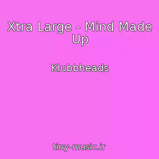 کاور آهنگ Xtra Large - Mind Made Up از Klubbheads
