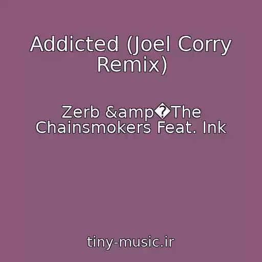 کاور آهنگ Addicted (Joel Corry Remix) از Zerb &amp�The Chainsmokers Feat. Ink