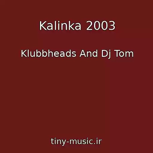 کاور آهنگ Kalinka 2003 از Klubbheads And Dj Tom