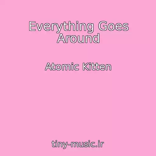 کاور آهنگ Everything Goes Around از Atomic Kitten