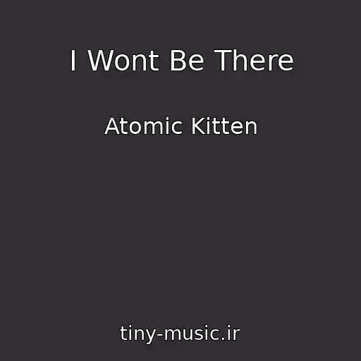 کاور آهنگ I Wont Be There از Atomic Kitten