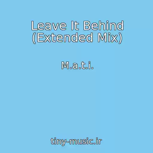 کاور آهنگ Leave It Behind (Extended Mix) از M.a.t.i.