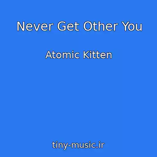 کاور آهنگ Never Get Other You از Atomic Kitten