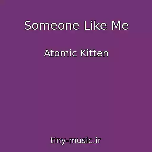 کاور آهنگ Someone Like Me از Atomic Kitten