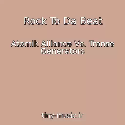 کاور آهنگ Rock To Da Beat از Atomik Alliance Vs. Transe Generators