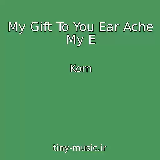 کاور آهنگ My Gift To You Ear Ache My E از Korn