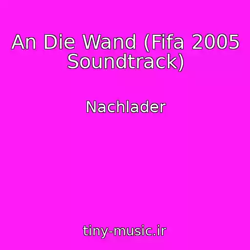 کاور آهنگ An Die Wand (Fifa 2005 Soundtrack) از Nachlader