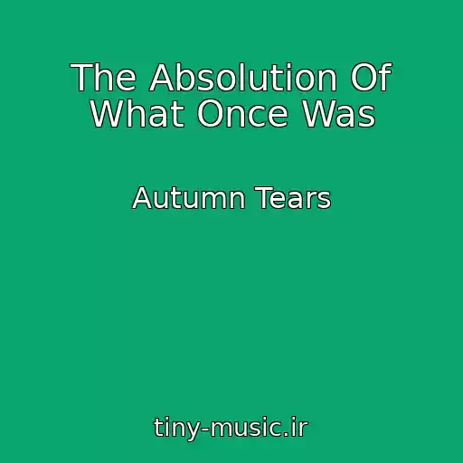 کاور آهنگ The Absolution Of What Once Was از Autumn Tears