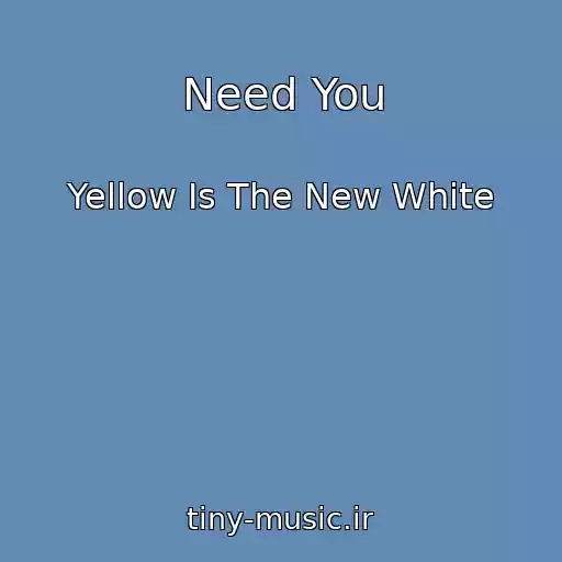 کاور آهنگ Need You از Yellow Is The New White
