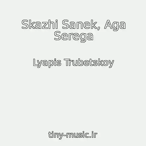 کاور آهنگ Skazhi Sanek, Aga Serega از Lyapis Trubetskoy