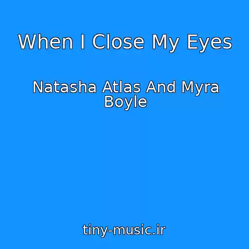 کاور آهنگ When I Close My Eyes از Natasha Atlas And Myra Boyle