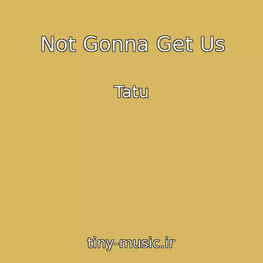 کاور آهنگ Not Gonna Get Us از Tatu
