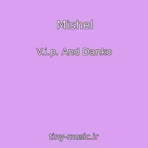 کاور آهنگ Mishel از V.i.p. And Danko