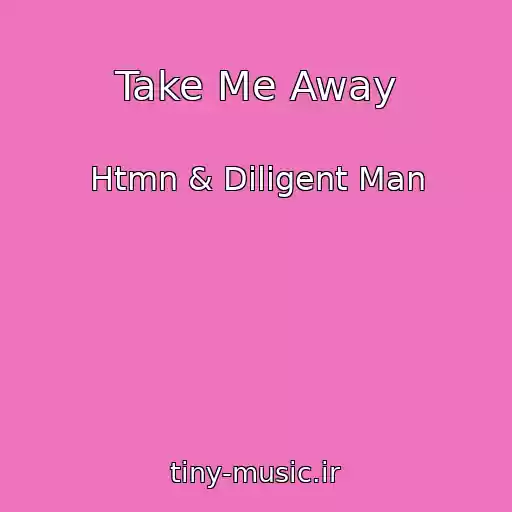 کاور آهنگ Take Me Away از Htmn & Diligent Man