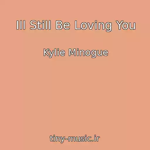 کاور آهنگ Ill Still Be Loving You از Kylie Minogue