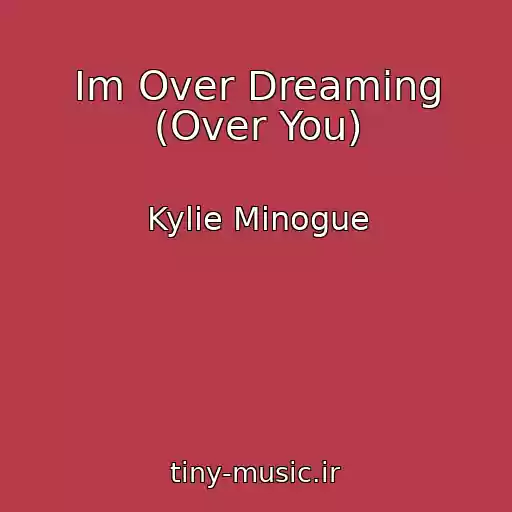 کاور آهنگ Im Over Dreaming (Over You) از Kylie Minogue