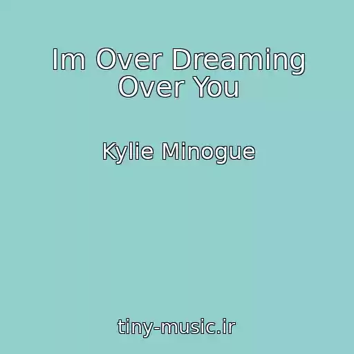 کاور آهنگ Im Over Dreaming Over You از Kylie Minogue
