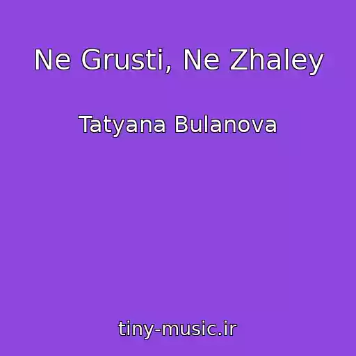 کاور آهنگ Ne Grusti, Ne Zhaley از Tatyana Bulanova