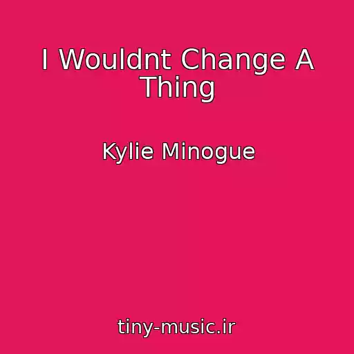 کاور آهنگ I Wouldnt Change A Thing از Kylie Minogue