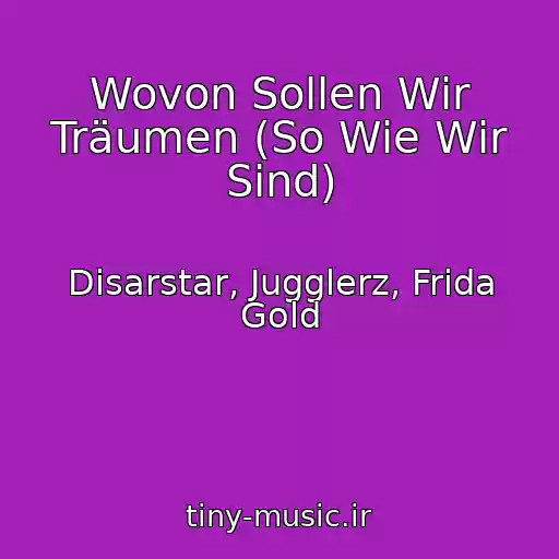 کاور آهنگ Wovon Sollen Wir Träumen (So Wie Wir Sind) از Disarstar, Jugglerz, Frida Gold
