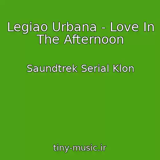 کاور آهنگ Legiao Urbana - Love In The Afternoon از Saundtrek Serial Klon