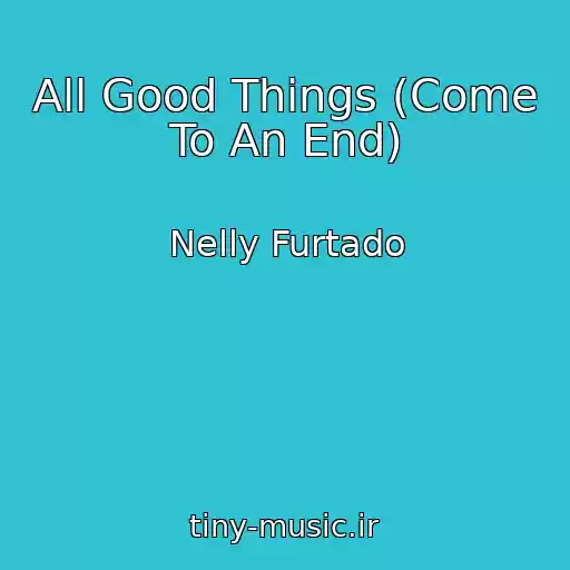 کاور آهنگ All Good Things (Come To An End) از Nelly Furtado