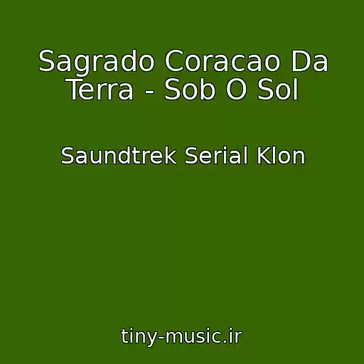 کاور آهنگ Sagrado Coracao Da Terra - Sob O Sol از Saundtrek Serial Klon