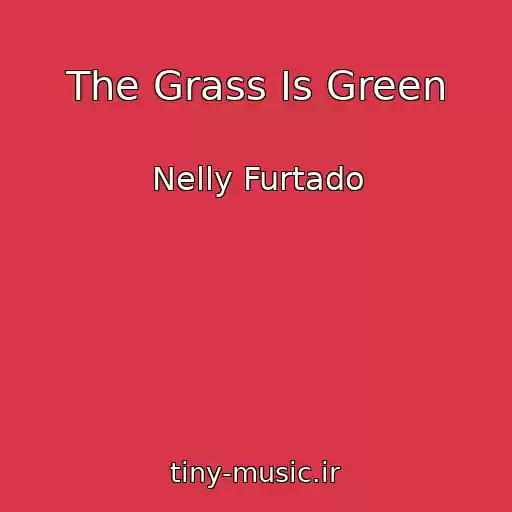 کاور آهنگ The Grass Is Green از Nelly Furtado