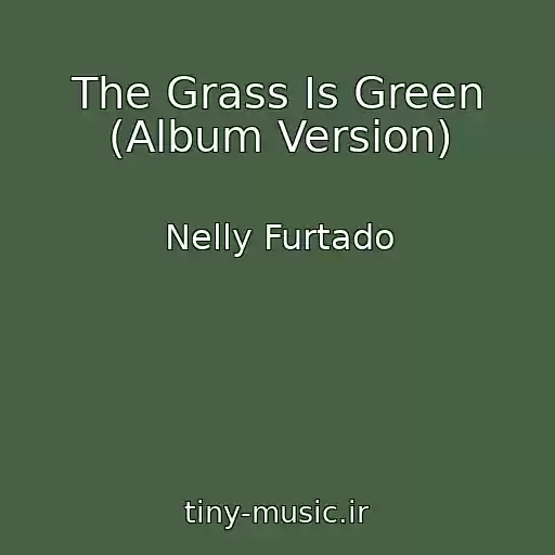 کاور آهنگ The Grass Is Green (Album Version) از Nelly Furtado