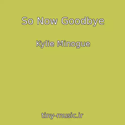 کاور آهنگ So Now Goodbye از Kylie Minogue