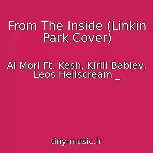 کاور آهنگ From The Inside (Linkin Park Cover) از Ai Mori Ft. Kesh, Kirill Babiev, Leos Hellscream _