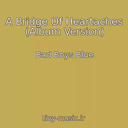 کاور آهنگ A Bridge Of Heartaches (Album Version) از Bad Boys Blue